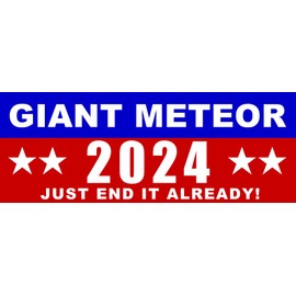 Giant Meteor 2024 Bumper Sticker, Just End It Already! (Large: 10 x 3.75 inches)