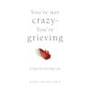 You’re Not Crazy—You’re Grieving:: 6 Steps for Surviving Loss