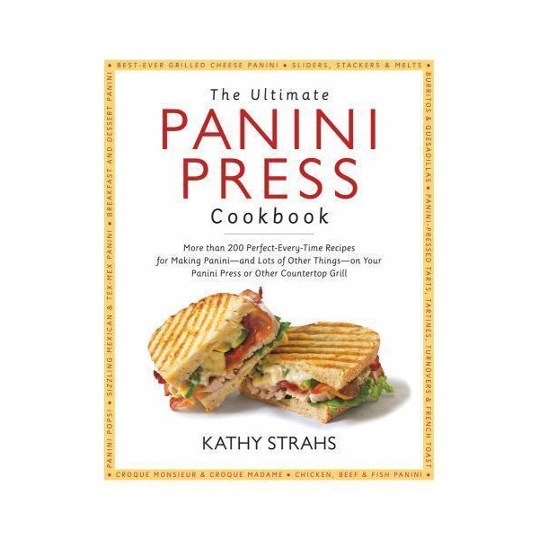 The Ultimate Panini Press Cookbook: More Than 200 Perfect-Every-