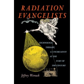 Radiation Evangelists: Technology, Therapy, and Uncertainty at the Turn of the Century