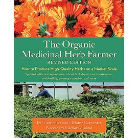 The Organic Medicinal Herb Farmer, Revised Edition: How to Produce High-Quality Herbs on a Market Scale