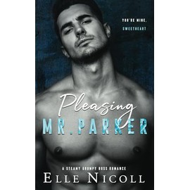 Pleasing Mr. Parker: A steamy grumpy boss romance: 5