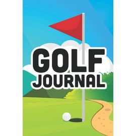 Golf Journal: A Notebook For Golfing Scores And Statistics, An 18-Hole Golf Game Record Book And Log