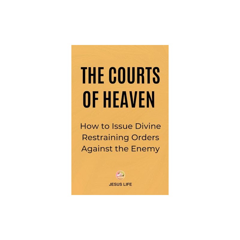 The Courts of Heaven: How to Issue Divine Restraining Orders