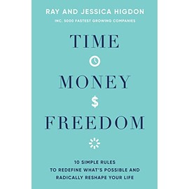 Time, Money, Freedom: 10 Simple Rules to Redefine What's Possible and Radically Reshape Your Life