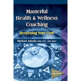 Masterful Health and Wellness Coaching: Deepening Your Craft