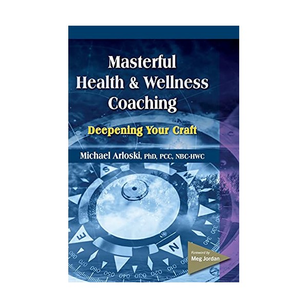 Masterful Health and Wellness Coaching: Deepening Your Craft
