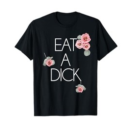 Salty Floral Shirt Eat a Dick Flower Swear Words T-Shirt