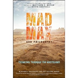 Mad Max and Philosophy: Thinking Through the Wasteland (The Blackwell Philosophy and Pop Culture Series)