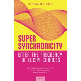 SUPER SYNCHRONICITY - Enter the Frequency of Lucky Chances. The Secret Ingredient for Successful & Rapid Manifestation.: A Powerful Self-Help Book for Growth, Motivation, Freedom and Happiness