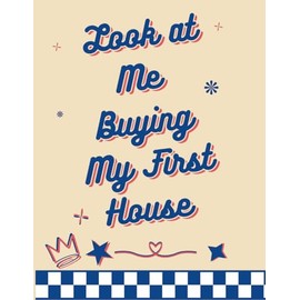 Look at Me Buying My First House: Notebook for Drawing, Writing, Painting, Sketching or Doodling: New House Gift Housewarming journal sketchbook