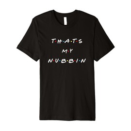 That's My Nubbin. Funny Friends Parody Premium T-Shirt