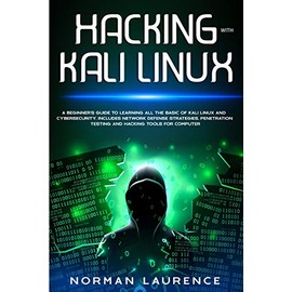 Hacking with Kali Linux: A Beginner's Guide to learning all the basics of Kali Linux and Cyber Security: Includes Network Defense Strategies, Penetration Testing, and Hacking Tools for Computer