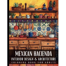 Mexican Hacienda Interior Design & Architecture Coloring Book for Adults: 50 Large Print Detailed Home Decor Colouring Scenes Ideal for Perfect Stress ... Relaxation and Art Therapy for Women and Men