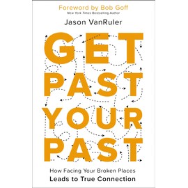 Get Past Your Past: How Facing Your Broken Places Leads to True Connection