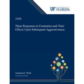 Three Responses To Frustration And Their Effects Upon Subsequent Aggressive...