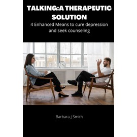 Talking: A THERAPEUTIC SOLUTION: 4 Enhanced Means to cure depression and seek counselling