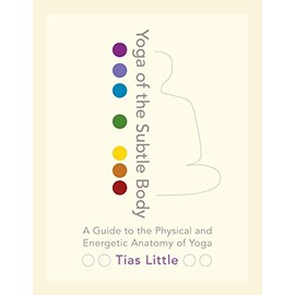 Yoga of the Subtle Body: A Guide to the Physical and Energetic Anatomy of Yoga