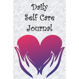 Daily Self Care Journal: A notebook containing checklists, reflection pages and ideas for tracking your self love and care routines