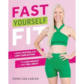 Fast Yourself Fit: Using Fasting and Low-Carb Eating to Lose Weight and Feel Gre at