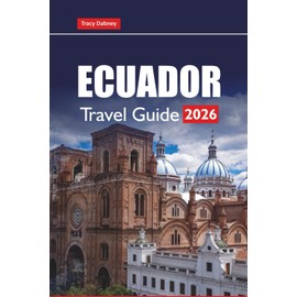 ECUADOR TRAVEL GUIDE 2026: Discover the Top Places to Visit, Things to Do, Hidden Gems, Local Cuisine, Culture, and Adventure Activities in South America