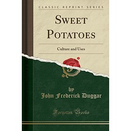 Sweet Potatoes: Culture and Uses (Classic Reprint)