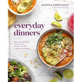 Everyday Dinners: Real-Life Recipes to Set Your Family Up for a Week of Success: A Cookbook