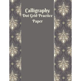 Calligraphy Dot Grid Practice Paper: 100 Modern Dotted Sheet, Hand Lettering Practice Paper, Hand Lettering Practice Advanced Calligraphers