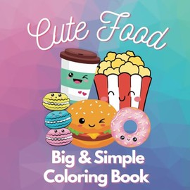 Cute Food: Big & Simple Coloring Book for Kids and Adults (Big & Simple Coloring Books)