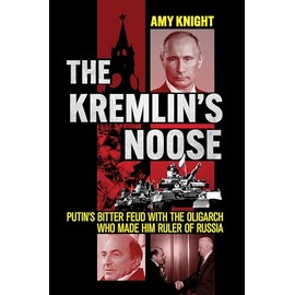 The Kremlin's Noose: Putin's Bitter Feud with the Oligarch Who Made Him Ruler of Russia (NIU Series in Slavic, East European, and Eurasian Studies)