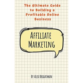 Affiliate Marketing: The Ultimate Guide to Building a Profitable Online Business