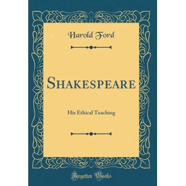 Shakespeare: His Ethical Teaching (Classic Reprint)