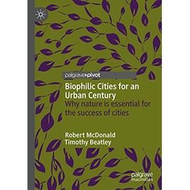 Biophilic Cities for an Urban Century: Why nature is essential for the success of cities