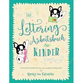 Das Lettering Arbeitsbuch für Kinder: Erforsche Handlettering und moderne Kalligrafie mit Ronny the Frenchie