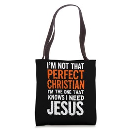 I Am Not That Perfect Christian That Knows I Need Jesus Tote Bag