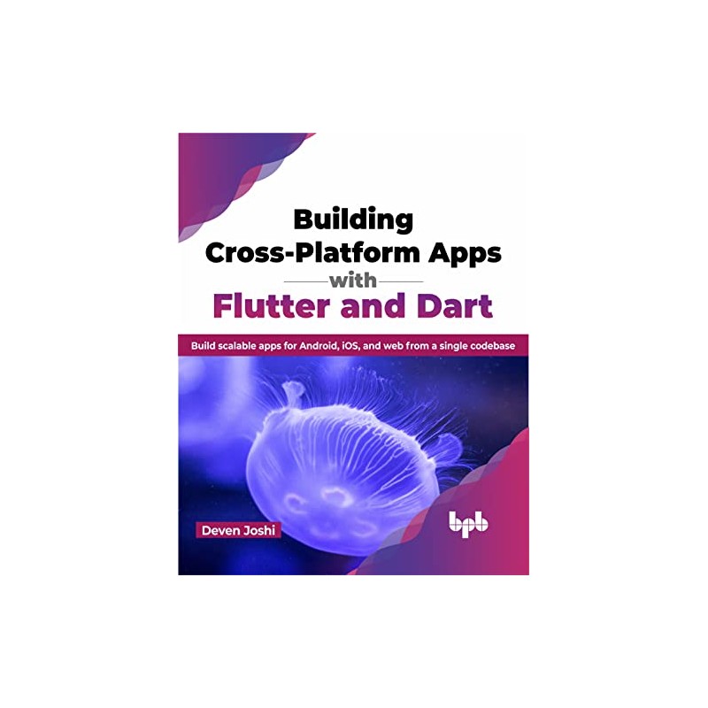Building Cross-Platform Apps with Flutter and Dart: Build scalable apps