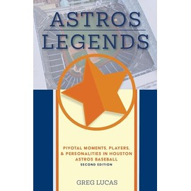Astros Legends: Pivotal Moments, Players, & Personalities in Houston Astros Baseball (Team Legends)