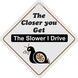 The Closer You Get The Slower I Drive Diamond Hanging Car Window Sign