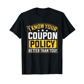 Couponing Save - I know You Coupon Policy Better than you T-Shirt