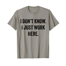 I Don't Know I Just Work Here T-Shirt