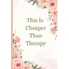 This Is Cheaper Than Therapy: Mental Health Affirmation Gift Notebook