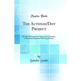 The Autonav/Dot Project: Baseline Measurement System for Evaluation of Roadway Departure Warning Systems (Classic Reprint)