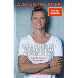 Dann zeige ich es euch eben auf dem Platz: Wie ich meinen Traum lebe | Der SPIEGEL-Bestseller der Ikone des deutschen Frauen-Fußballs