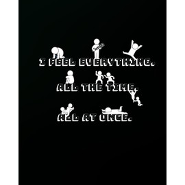I feel everything. All the time. All at once.: Notebook