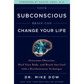 Your Subconscious Brain Can Change Your Life: Overcome Obstacles, Heal Your Body, and Reach Any Goal with a Revolutionary Tech nique