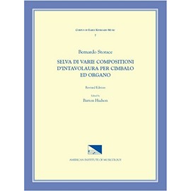 CEKM 7 BERNARDO STORACE (17th c.), Selva di varie compositioni d'intavolatura per cimbalo ed organo, edited by Barton Hudson. Revised Edition. (Volume 7) (Corpus of Early Keyboard Music)