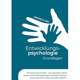 Entwicklungspsychologie - Grundlagen: Die Entwicklung im Kindes- und Jugendalter optimal fördern und Entwicklungsstörungen frühzeitig aufdecken. Kinder liebevoll ins Erwachsenenalter begleiten