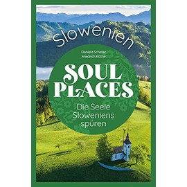 Soul Places Slowenien – Die Seele Sloweniens spüren: Der besondere Reiseführer Slowenien
