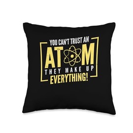 You Can't Trust Atom They Make Up Everything Gift You Can't Trust an Atom They Make Up Everything | Chemistry Throw Pillow, 16x16, Multicolor
