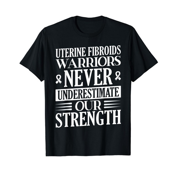 Uterine Fibroid Warriors Never Underestimate Our Strength T-Shirt